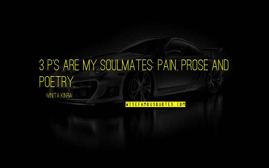 Prose And Poetry Quotes By Vinita Kinra: 3 P's are my soulmates: Pain, Prose and