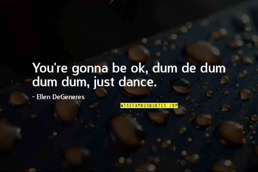 Prose Edda Snorri Sturluson Quotes By Ellen DeGeneres: You're gonna be ok, dum de dum dum Prose Edda Snorri Sturluson Quotes By Ellen DeGeneres: You're gonna be ok, dum de dum dum