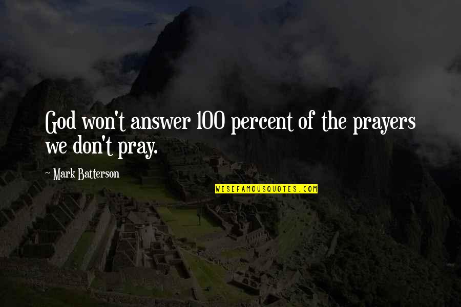 Prose Fiction Quotes By Mark Batterson: God won't answer 100 percent of the prayers