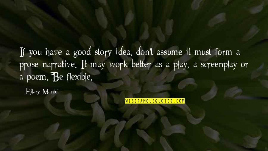 Prose Poem Quotes By Hilary Mantel: If you have a good story idea, don't Prose Poem Quotes By Hilary Mantel: If you have a good story idea, don't