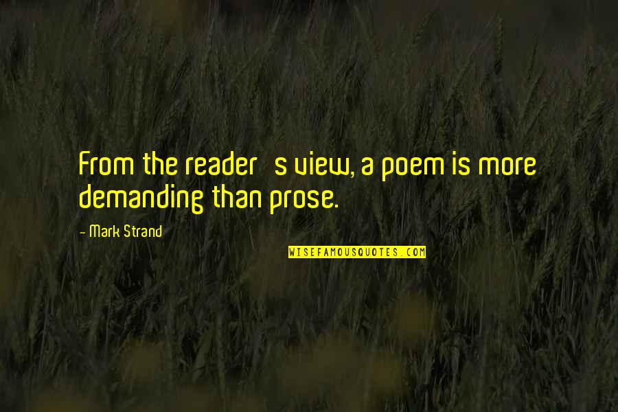 Prose Poem Quotes By Mark Strand: From the reader's view, a poem is more
