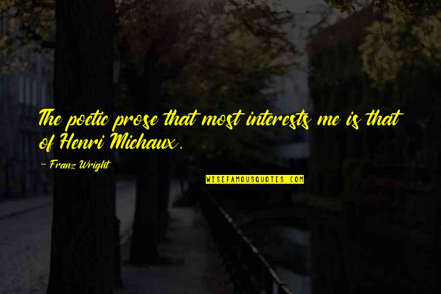 Prose Quotes By Franz Wright: The poetic prose that most interests me is
