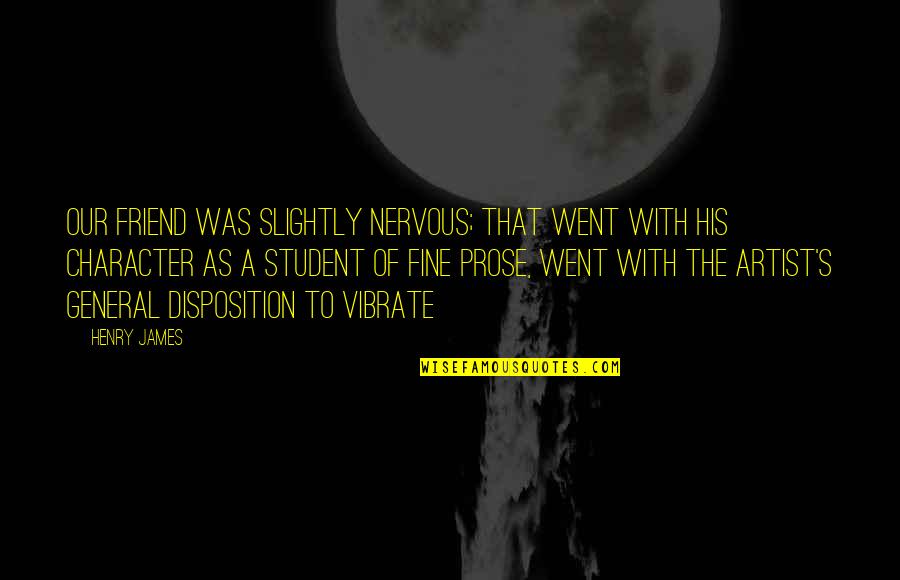 Prose Quotes By Henry James: Our friend was slightly nervous; that went with Prose Quotes By Henry James: Our friend was slightly nervous; that went with