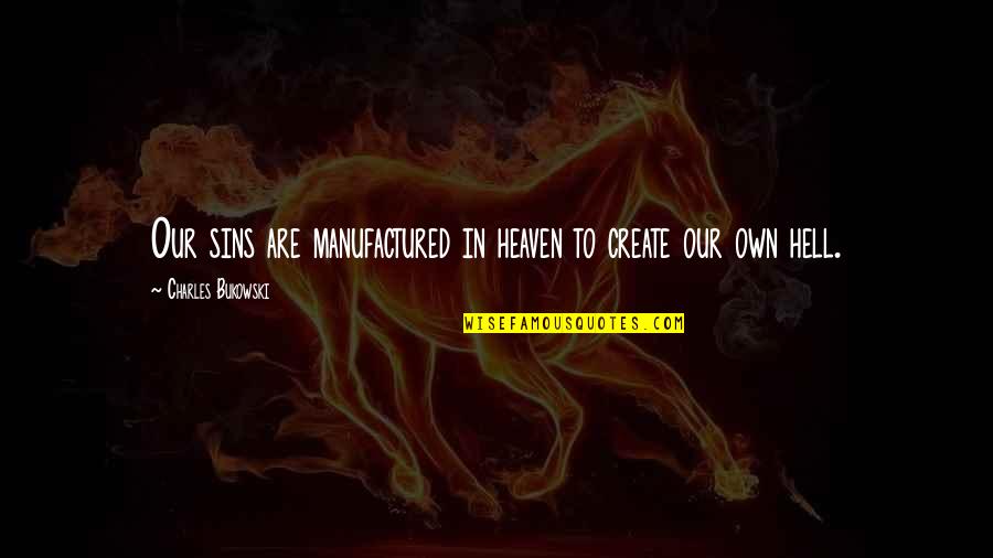 Prose Stylist Quotes By Charles Bukowski: Our sins are manufactured in heaven to create Prose Stylist Quotes By Charles Bukowski: Our sins are manufactured in heaven to create