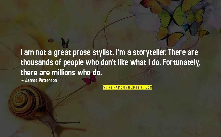 Prose Stylist Quotes By James Patterson: I am not a great prose stylist. I'm Prose Stylist Quotes By James Patterson: I am not a great prose stylist. I'm