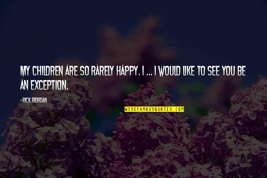 Prose Stylist Quotes By Rick Riordan: My children are so rarely happy. I ...
