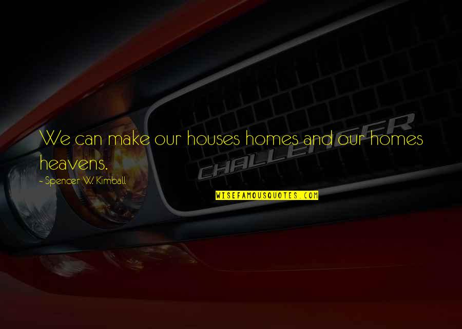 Prose Stylist Quotes By Spencer W. Kimball: We can make our houses homes and our Prose Stylist Quotes By Spencer W. Kimball: We can make our houses homes and our