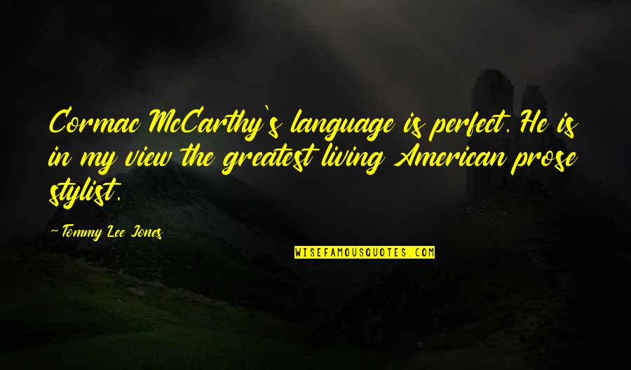Prose Stylist Quotes By Tommy Lee Jones: Cormac McCarthy's language is perfect. He is in Prose Stylist Quotes By Tommy Lee Jones: Cormac McCarthy's language is perfect. He is in