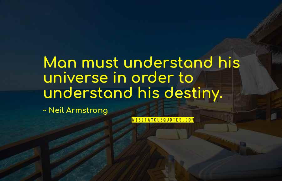 Prosecco Quotes By Neil Armstrong: Man must understand his universe in order to