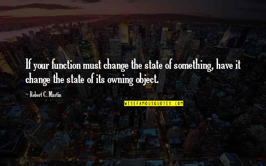 Prosecco Quotes By Robert C. Martin: If your function must change the state of Prosecco Quotes By Robert C. Martin: If your function must change the state of