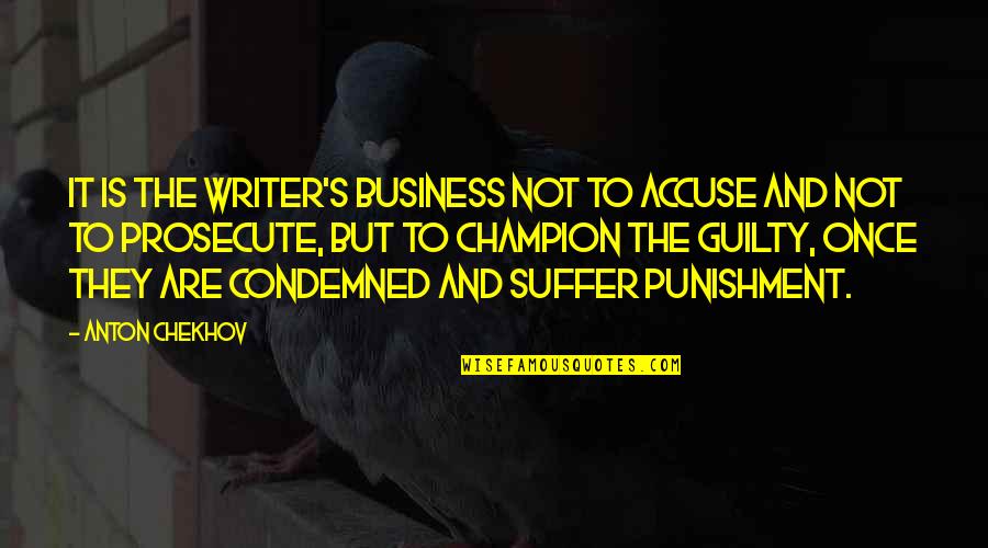 Prosecute Quotes By Anton Chekhov: It is the writer's business not to accuse