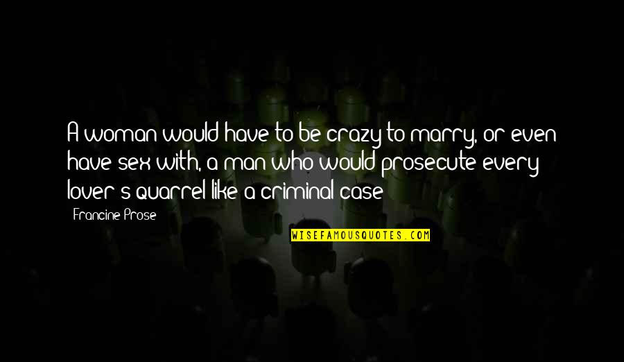 Prosecute Quotes By Francine Prose: A woman would have to be crazy to