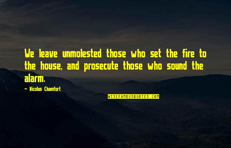 Prosecute Quotes By Nicolas Chamfort: We leave unmolested those who set the fire