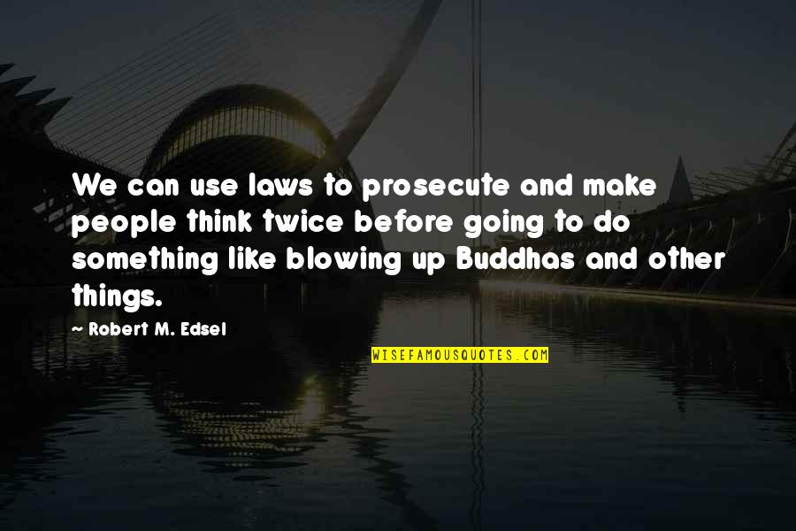 Prosecute Quotes By Robert M. Edsel: We can use laws to prosecute and make