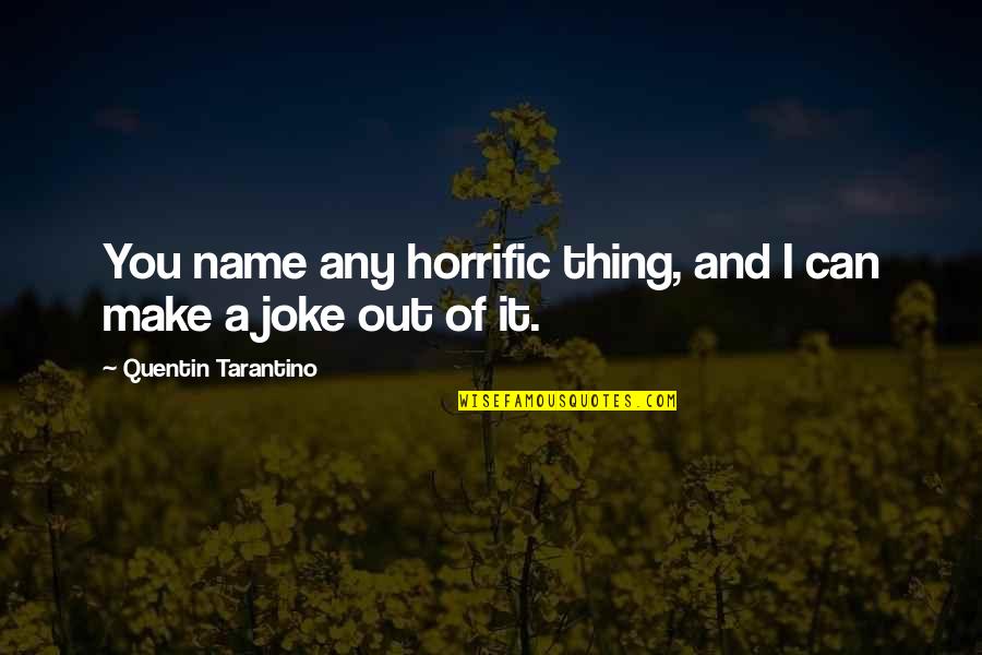 Prosecuting Catholics Quotes By Quentin Tarantino: You name any horrific thing, and I can