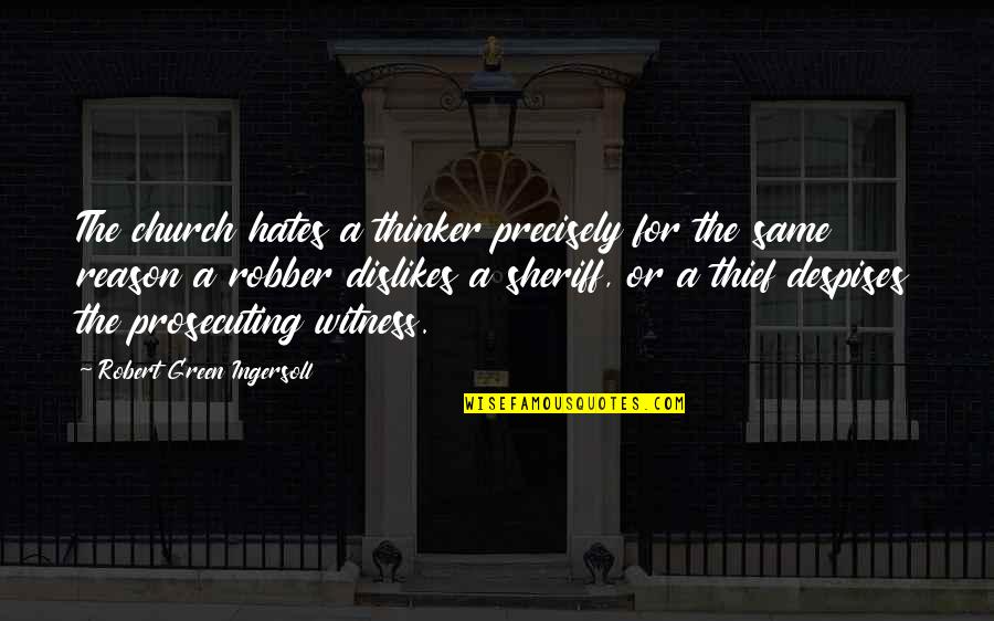 Prosecuting Quotes By Robert Green Ingersoll: The church hates a thinker precisely for the