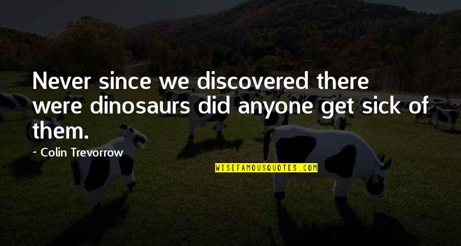 Prosecution Lawyer Quotes By Colin Trevorrow: Never since we discovered there were dinosaurs did