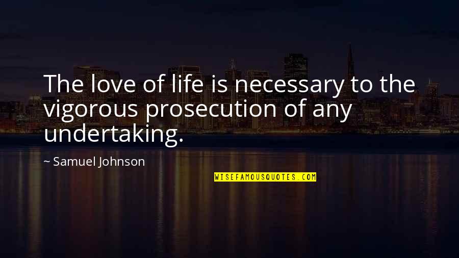 Prosecution Quotes By Samuel Johnson: The love of life is necessary to the