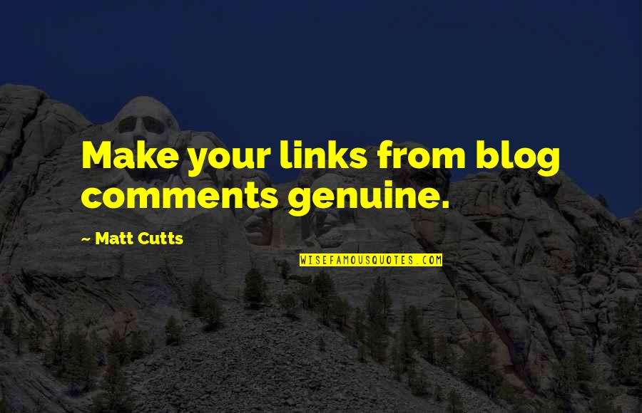 Prosecutors Encyclopedia Quotes By Matt Cutts: Make your links from blog comments genuine.