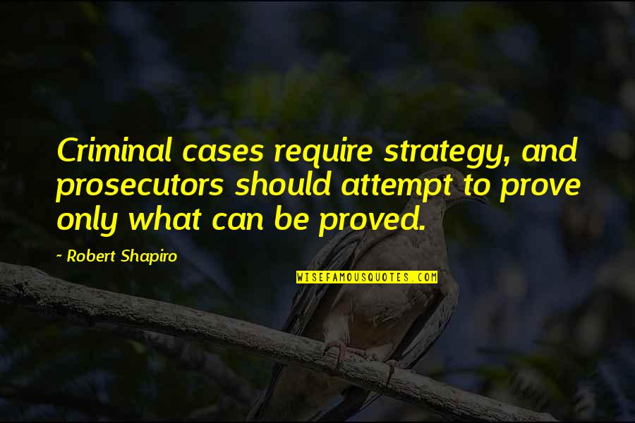 Prosecutors Quotes By Robert Shapiro: Criminal cases require strategy, and prosecutors should attempt