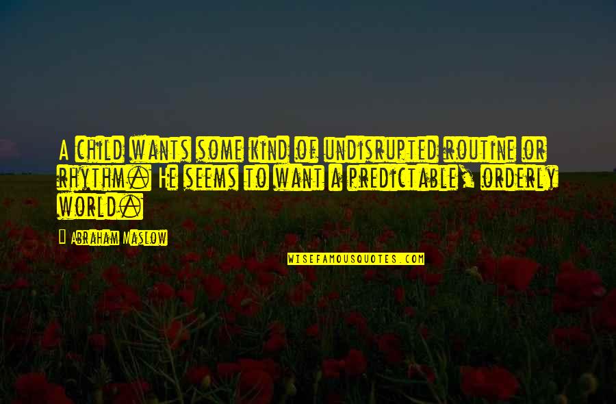 Prosecutorsnot Quotes By Abraham Maslow: A child wants some kind of undisrupted routine Prosecutorsnot Quotes By Abraham Maslow: A child wants some kind of undisrupted routine