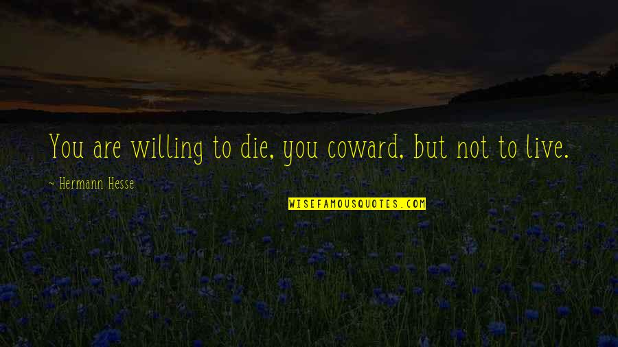 Prosegur Contactos Quotes By Hermann Hesse: You are willing to die, you coward, but