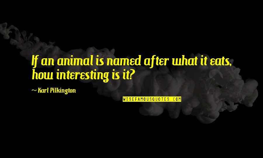Prosek Plate Quotes By Karl Pilkington: If an animal is named after what it Prosek Plate Quotes By Karl Pilkington: If an animal is named after what it