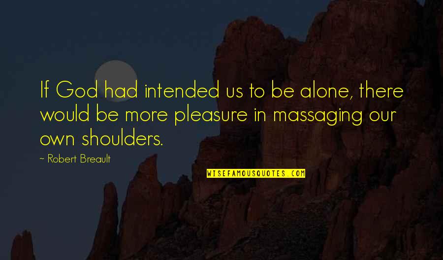 Prosekas Quotes By Robert Breault: If God had intended us to be alone, Prosekas Quotes By Robert Breault: If God had intended us to be alone,