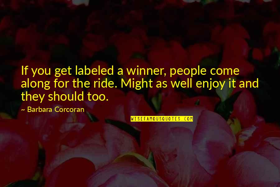 Proselitismo Propaganda Quotes By Barbara Corcoran: If you get labeled a winner, people come Proselitismo Propaganda Quotes By Barbara Corcoran: If you get labeled a winner, people come