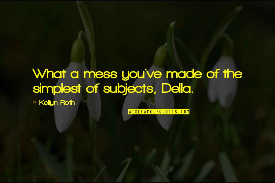 Proselitismo Significato Quotes By Kellyn Roth: What a mess you've made of the simplest