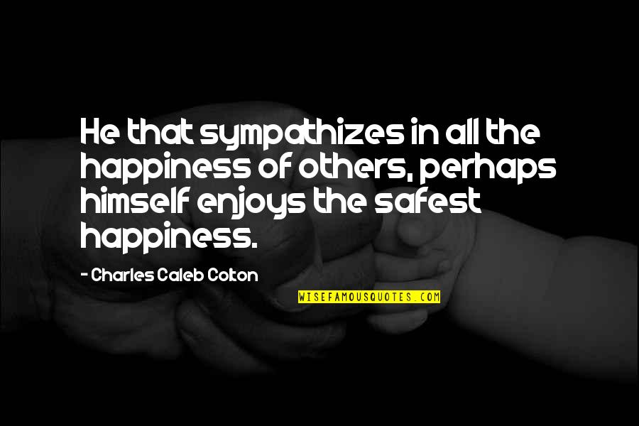 Proselytising Quotes By Charles Caleb Colton: He that sympathizes in all the happiness of