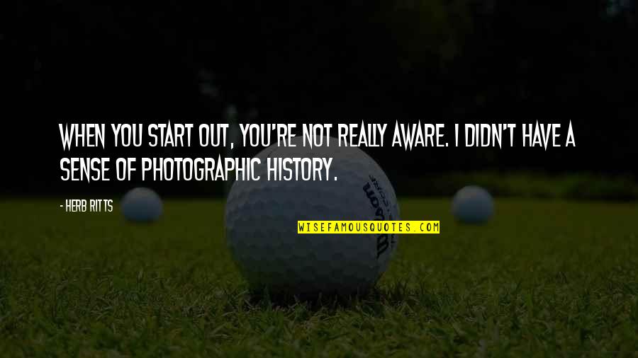 Proselytism In Islam Quotes By Herb Ritts: When you start out, you're not really aware. Proselytism In Islam Quotes By Herb Ritts: When you start out, you're not really aware.