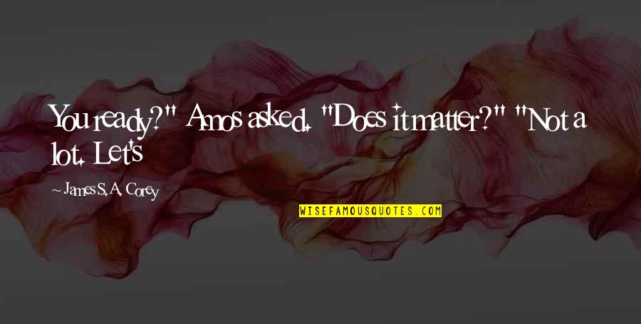 Proselytism In Islam Quotes By James S.A. Corey: You ready?" Amos asked. "Does it matter?" "Not Proselytism In Islam Quotes By James S.A. Corey: You ready?" Amos asked. "Does it matter?" "Not