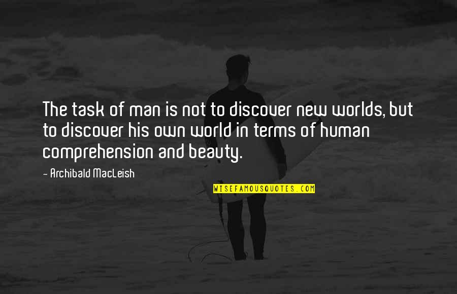 Proselytism Quotes By Archibald MacLeish: The task of man is not to discover