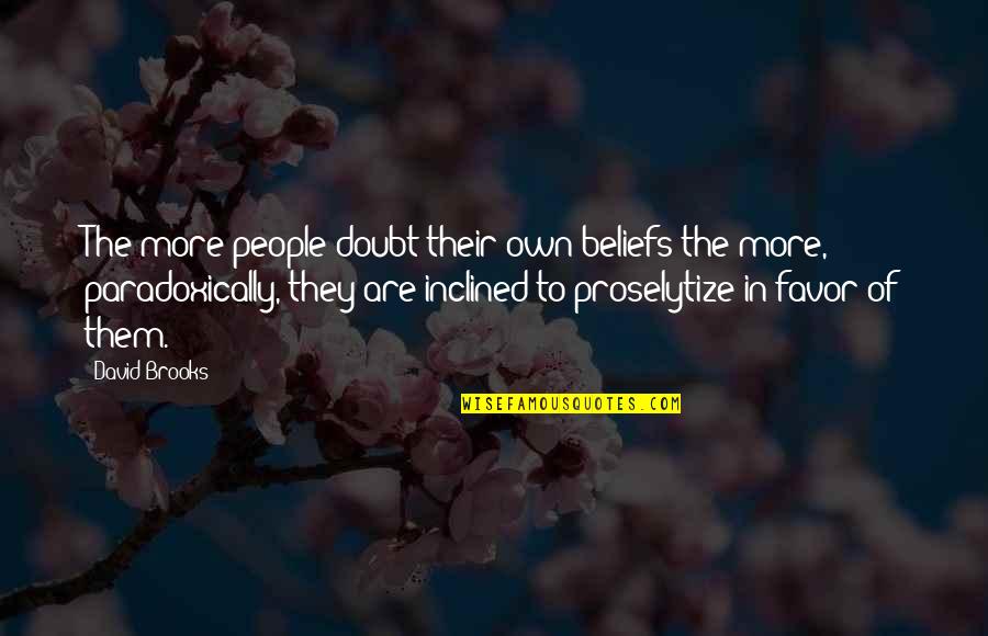 Proselytize Quotes By David Brooks: The more people doubt their own beliefs the