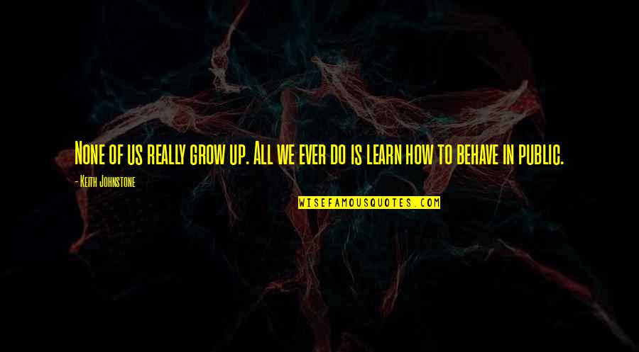 Proselytizer Handout Quotes By Keith Johnstone: None of us really grow up. All we