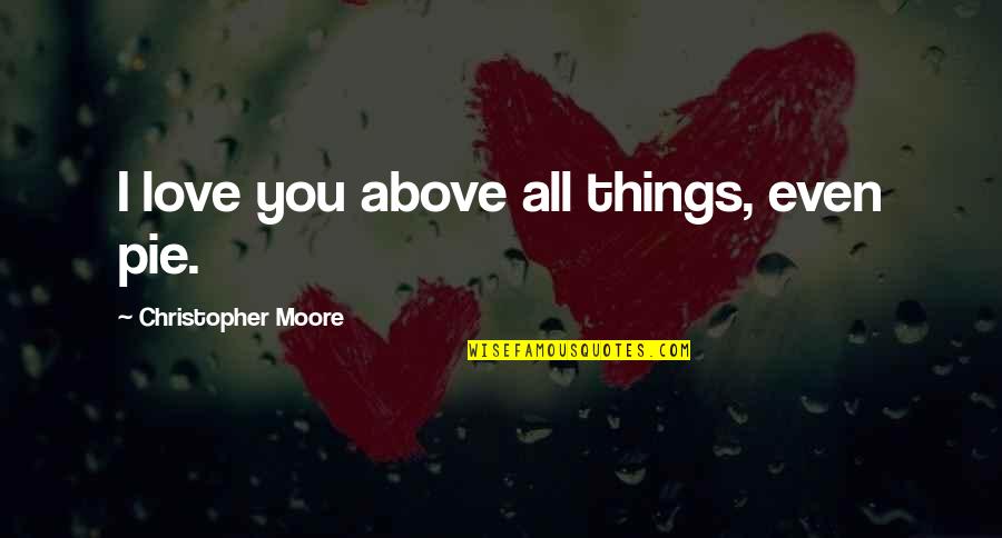 Proselytizers Quotes By Christopher Moore: I love you above all things, even pie.