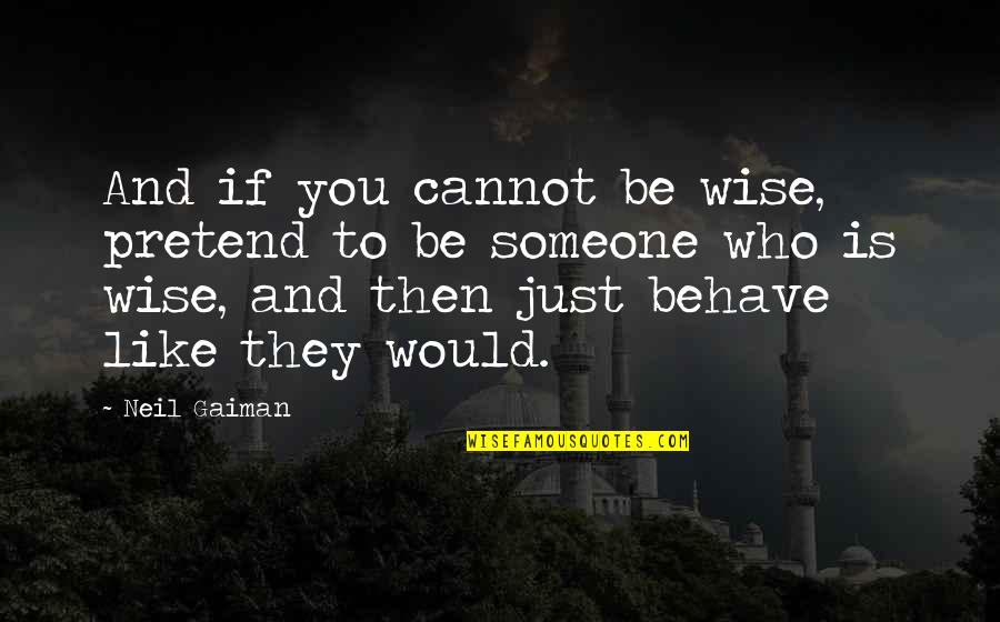 Proselytizers Quotes By Neil Gaiman: And if you cannot be wise, pretend to