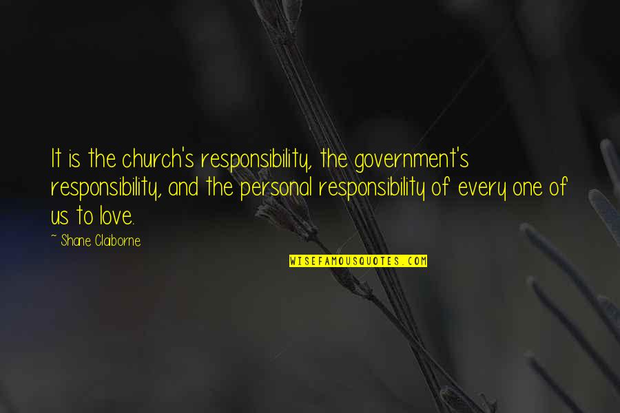 Prosen Quotes By Shane Claiborne: It is the church's responsibility, the government's responsibility, Prosen Quotes By Shane Claiborne: It is the church's responsibility, the government's responsibility,