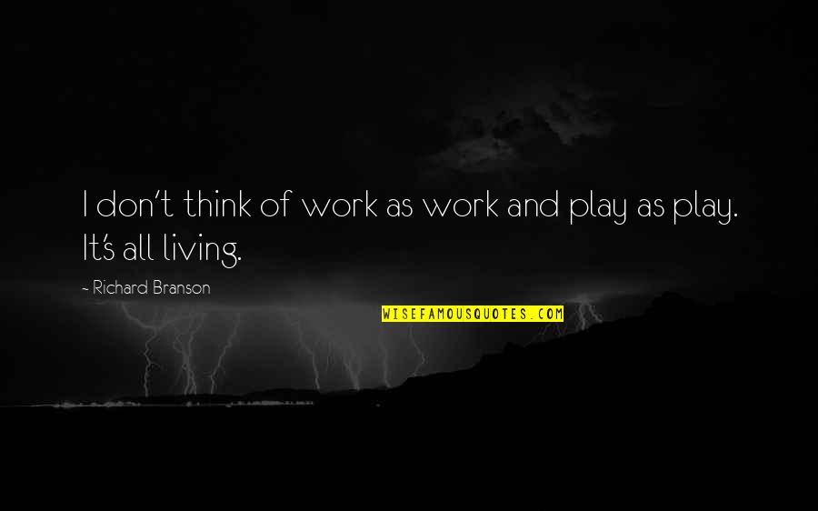 Proses Quotes By Richard Branson: I don't think of work as work and Proses Quotes By Richard Branson: I don't think of work as work and
