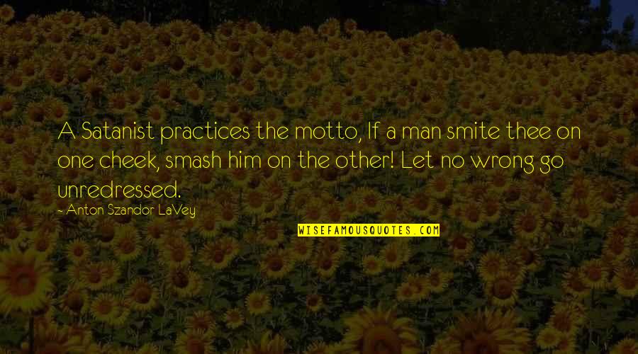 Proses Terjadinya Quotes By Anton Szandor LaVey: A Satanist practices the motto, If a man Proses Terjadinya Quotes By Anton Szandor LaVey: A Satanist practices the motto, If a man