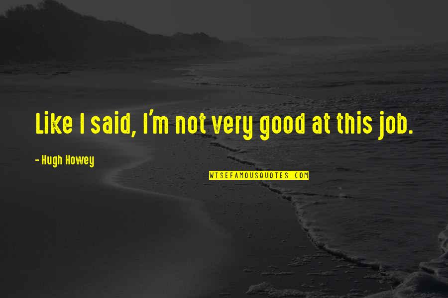 Prosiaczek Poznan Quotes By Hugh Howey: Like I said, I'm not very good at