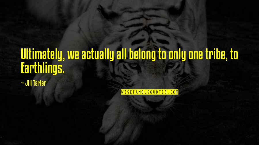 Prosiaczek Poznan Quotes By Jill Tarter: Ultimately, we actually all belong to only one