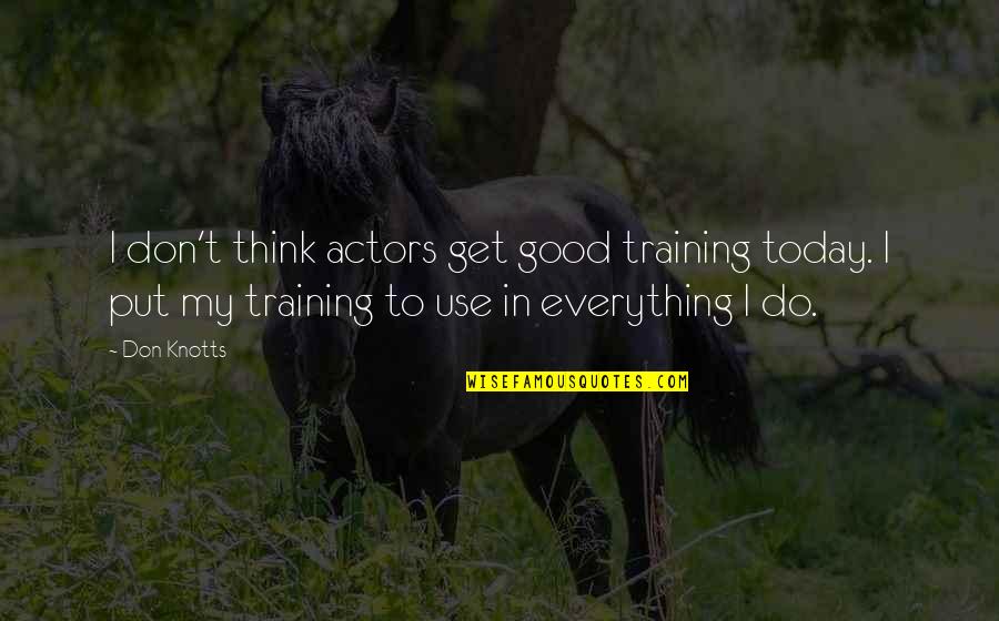 Prosigue A La Quotes By Don Knotts: I don't think actors get good training today.