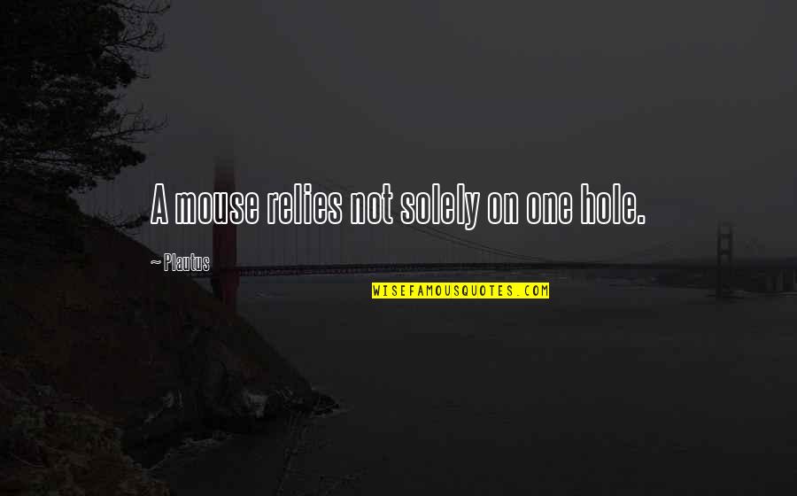 Prosing Quotes By Plautus: A mouse relies not solely on one hole.