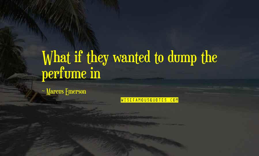 Prosit Quotes By Marcus Emerson: What if they wanted to dump the perfume