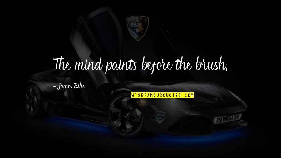Prosjak Ljubavi Quotes By James Ellis: The mind paints before the brush.