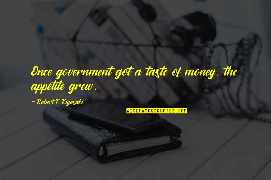 Prosjak Ljubavi Quotes By Robert T. Kiyosaki: Once government got a taste of money, the