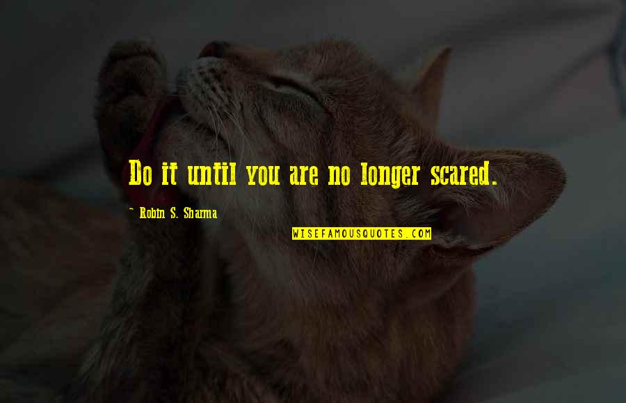 Prosjak Ljubavi Quotes By Robin S. Sharma: Do it until you are no longer scared.