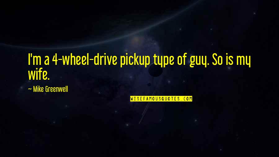 Prosjak Quotes By Mike Greenwell: I'm a 4-wheel-drive pickup type of guy. So